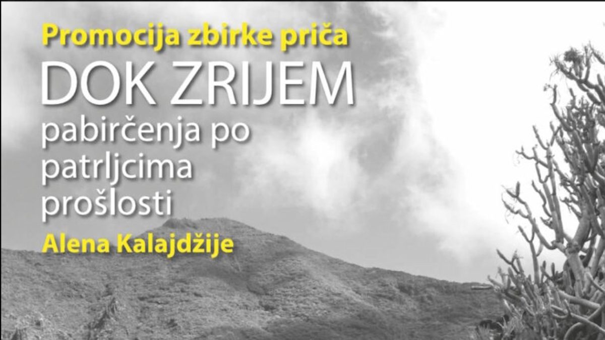 SUTRA PROMOCIJA ZBIRKE PRIČA “DOK ZRIJEM – PABIRČENJA PO PATRLJCIMA PROŠLOSTI”, AUTORA ALENA KALAJDŽIJE