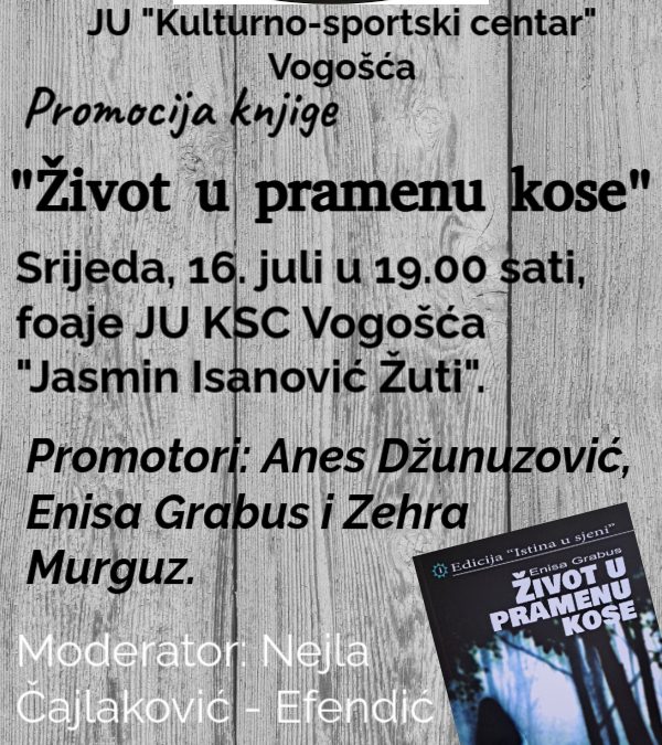 SUTRA U VOGOŠĆI PROMOCIJA KNJIGE “ŽIVOT U PRAMENU KOSE” AUTORICE ENISE GRABUS